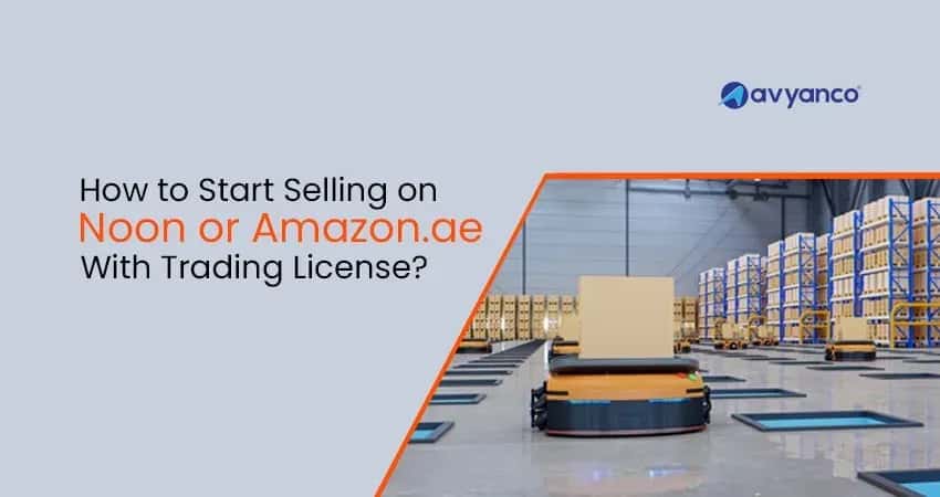 How to Start Selling on Noon or Amazon.ae with Trading License?