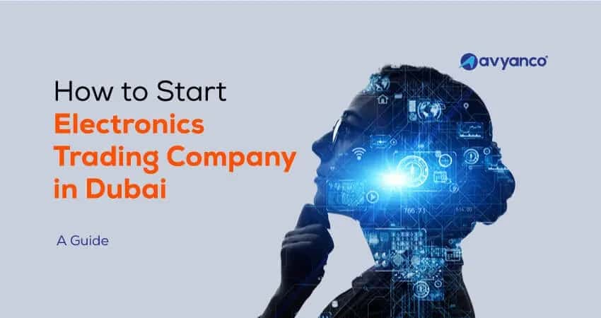How to Start Electronics Trading Company in Dubai: A Complete Guide 2026